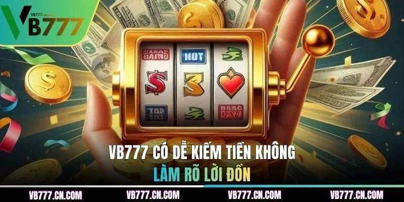 Giải thích rõ câu hỏi VB777 có dễ kiếm tiền không 